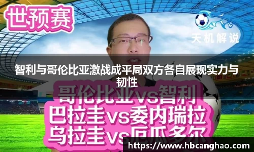 智利与哥伦比亚激战成平局双方各自展现实力与韧性
